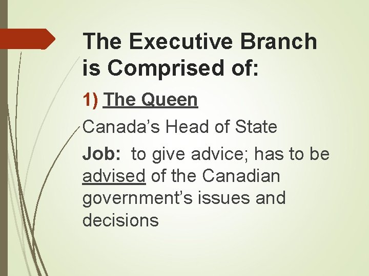 The Executive Branch is Comprised of: 1) The Queen Canada’s Head of State Job: