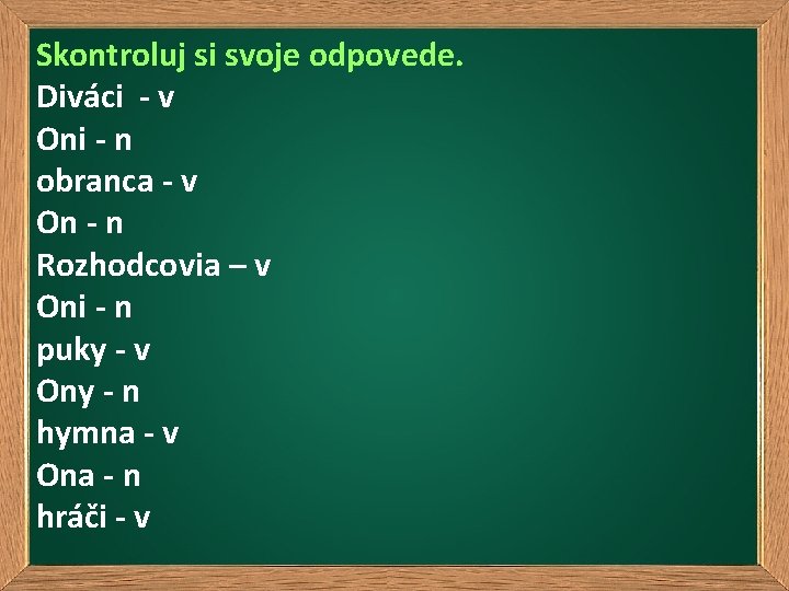 Skontroluj si svoje odpovede. Diváci - v Oni - n obranca - v On