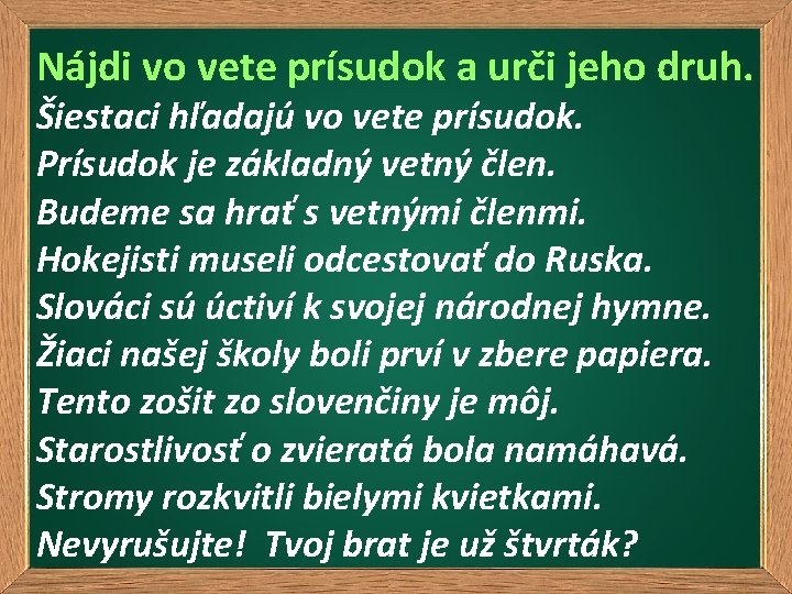 Nájdi vo vete prísudok a urči jeho druh. Šiestaci hľadajú vo vete prísudok. Prísudok