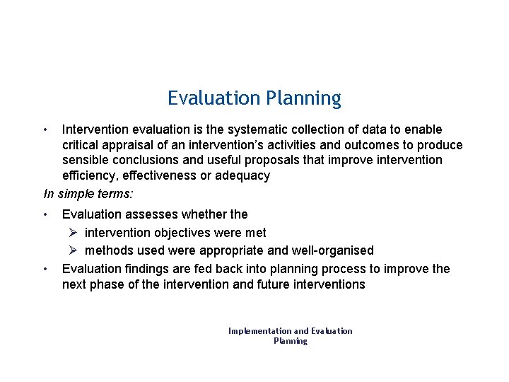 Evaluation Planning • Intervention evaluation is the systematic collection of data to enable critical