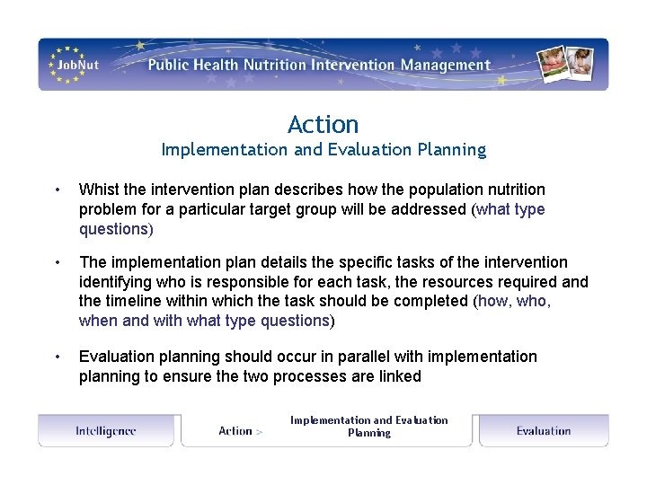 Action Implementation and Evaluation Planning • Whist the intervention plan describes how the population