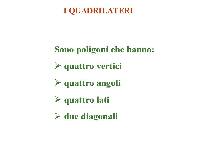 I QUADRILATERI Sono poligoni che hanno: Ø quattro vertici Ø quattro angoli Ø quattro