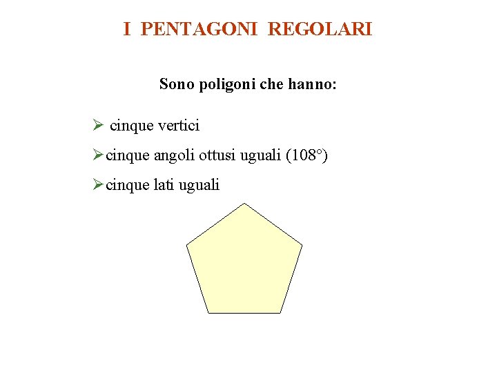 I PENTAGONI REGOLARI Sono poligoni che hanno: Ø cinque vertici Øcinque angoli ottusi uguali
