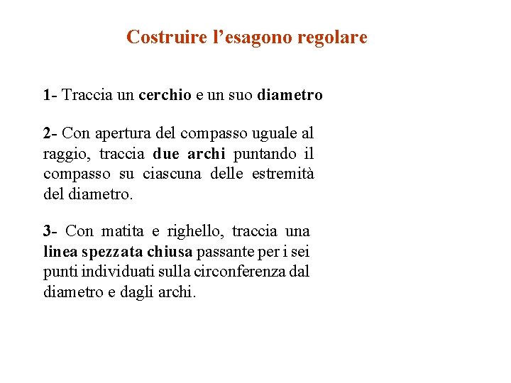 Costruire l’esagono regolare 1 - Traccia un cerchio e un suo diametro 2 -