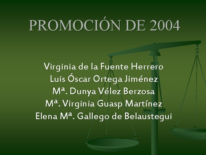 PROMOCIÓN DE 2004 Virginia de la Fuente Herrero Luis Óscar Ortega Jiménez Mª. Dunya PROMOCIÓN DE 2004 Virginia de la Fuente Herrero Luis Óscar Ortega Jiménez Mª. Dunya