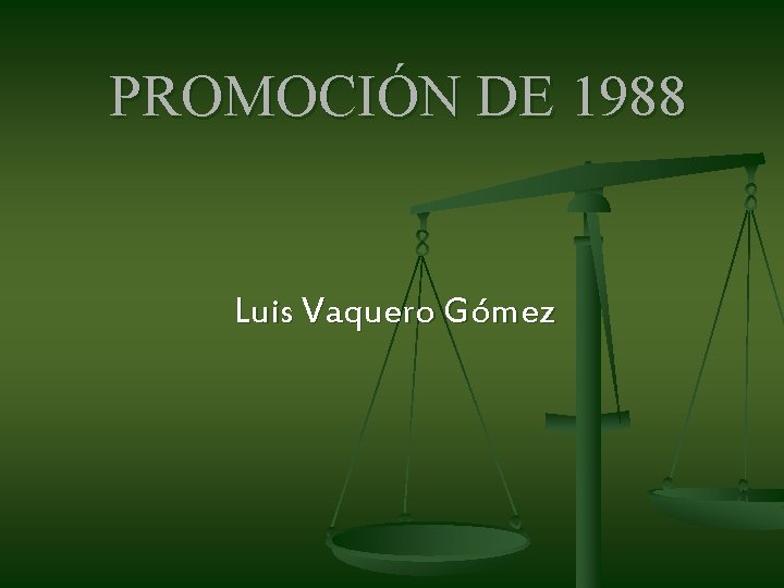 PROMOCIÓN DE 1988 Luis Vaquero Gómez PROMOCIÓN DE 1988 Luis Vaquero Gómez