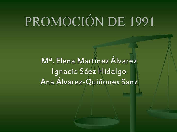 PROMOCIÓN DE 1991 Mª. Elena Martínez Álvarez Ignacio Sáez Hidalgo Ana Álvarez-Quiñones Sanz PROMOCIÓN DE 1991 Mª. Elena Martínez Álvarez Ignacio Sáez Hidalgo Ana Álvarez-Quiñones Sanz