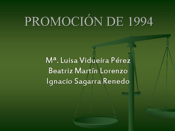 PROMOCIÓN DE 1994 Mª. Luisa Vidueira Pérez Beatriz Martín Lorenzo Ignacio Sagarra Renedo PROMOCIÓN DE 1994 Mª. Luisa Vidueira Pérez Beatriz Martín Lorenzo Ignacio Sagarra Renedo