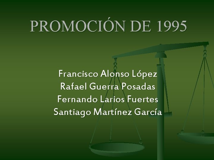 PROMOCIÓN DE 1995 Francisco Alonso López Rafael Guerra Posadas Fernando Larios Fuertes Santiago Martínez PROMOCIÓN DE 1995 Francisco Alonso López Rafael Guerra Posadas Fernando Larios Fuertes Santiago Martínez