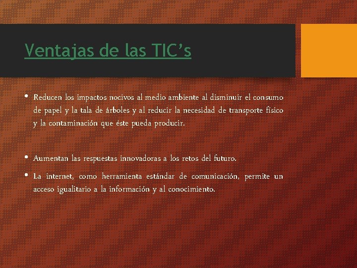 Ventajas de las TIC’s • Reducen los impactos nocivos al medio ambiente al disminuir