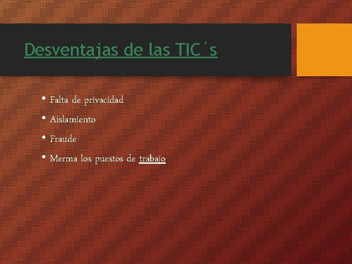 Desventajas de las TIC´s • Falta de privacidad • Aislamiento • Fraude • Merma