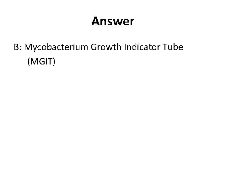 Answer B: Mycobacterium Growth Indicator Tube (MGIT) 