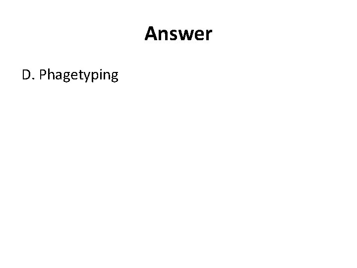 Answer D. Phagetyping 