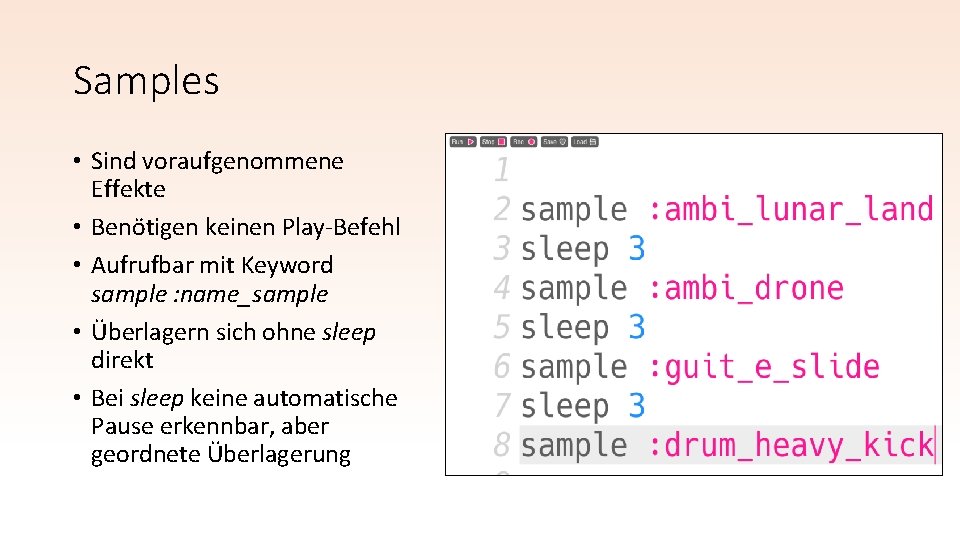 Samples • Sind voraufgenommene Effekte • Benötigen keinen Play-Befehl • Aufrufbar mit Keyword sample Samples • Sind voraufgenommene Effekte • Benötigen keinen Play-Befehl • Aufrufbar mit Keyword sample