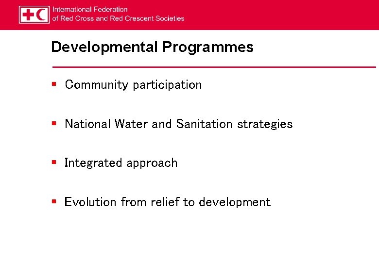 Developmental Programmes § Community participation § National Water and Sanitation strategies § Integrated approach