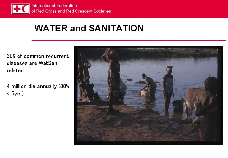 WATER and SANITATION 30% of common recurrent diseases are Wat. San related 4 million