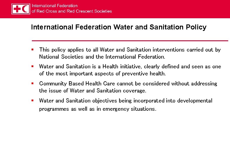 International Federation Water and Sanitation Policy § This policy applies to all Water and