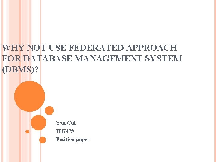 WHY NOT USE FEDERATED APPROACH FOR DATABASE MANAGEMENT SYSTEM (DBMS)? Yan Cui ITK 478