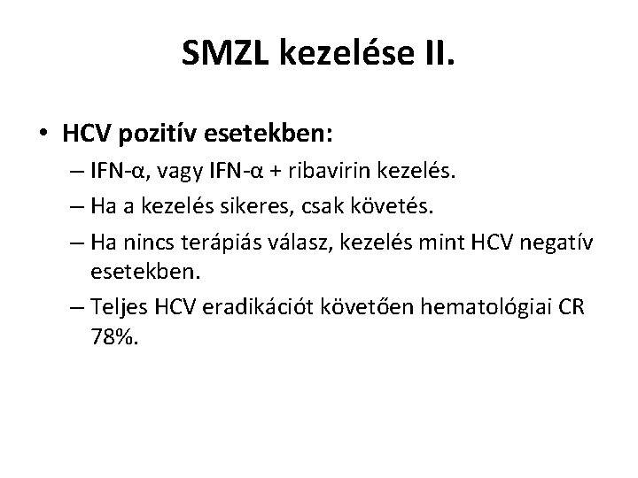 SMZL kezelése II. • HCV pozitív esetekben: – IFN-α, vagy IFN-α + ribavirin kezelés.