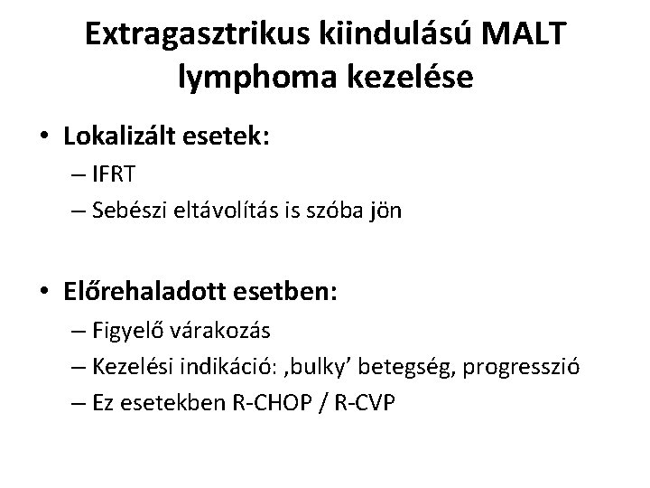 Extragasztrikus kiindulású MALT lymphoma kezelése • Lokalizált esetek: – IFRT – Sebészi eltávolítás is
