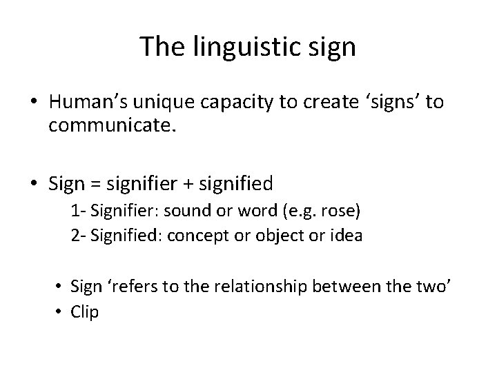 The linguistic sign • Human’s unique capacity to create ‘signs’ to communicate. • Sign