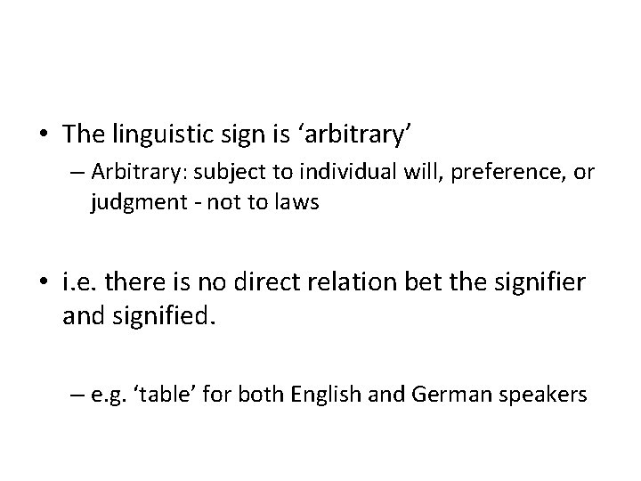  • The linguistic sign is ‘arbitrary’ – Arbitrary: subject to individual will, preference,