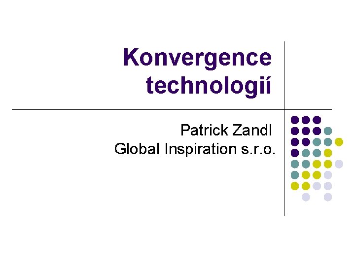 Konvergence technologií Patrick Zandl Global Inspiration s. r. o. 