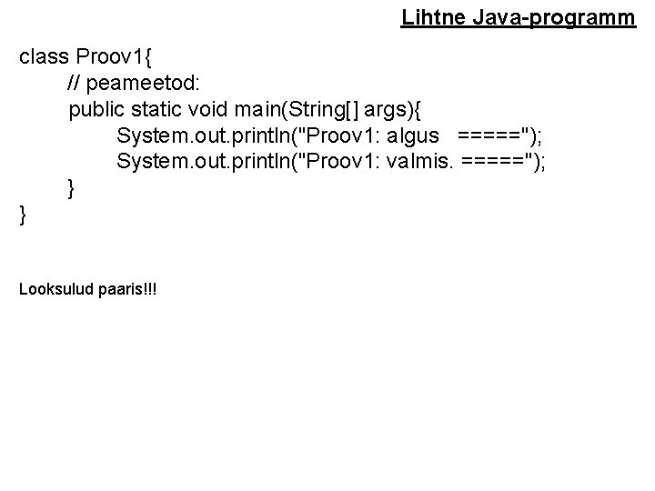 Lihtne Java-programm class Proov 1{ // peameetod: public static void main(String[] args){ System. out.