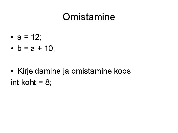 Omistamine • a = 12; • b = a + 10; • Kirjeldamine ja