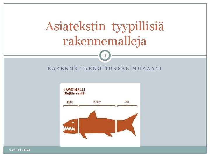 Asiatekstin tyypillisiä rakennemalleja 1 RAKENNE TARKOITUKSEN MUKAAN! Sari Toivakka 