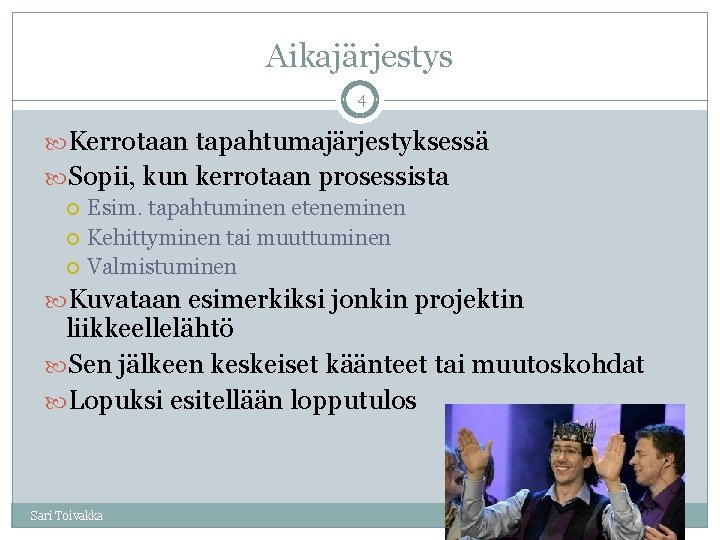 Aikajärjestys 4 Kerrotaan tapahtumajärjestyksessä Sopii, kun kerrotaan prosessista Esim. tapahtuminen eteneminen Kehittyminen tai muuttuminen