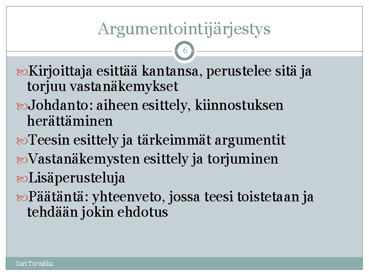 Argumentointijärjestys 6 Kirjoittaja esittää kantansa, perustelee sitä ja torjuu vastanäkemykset Johdanto: aiheen esittely, kiinnostuksen