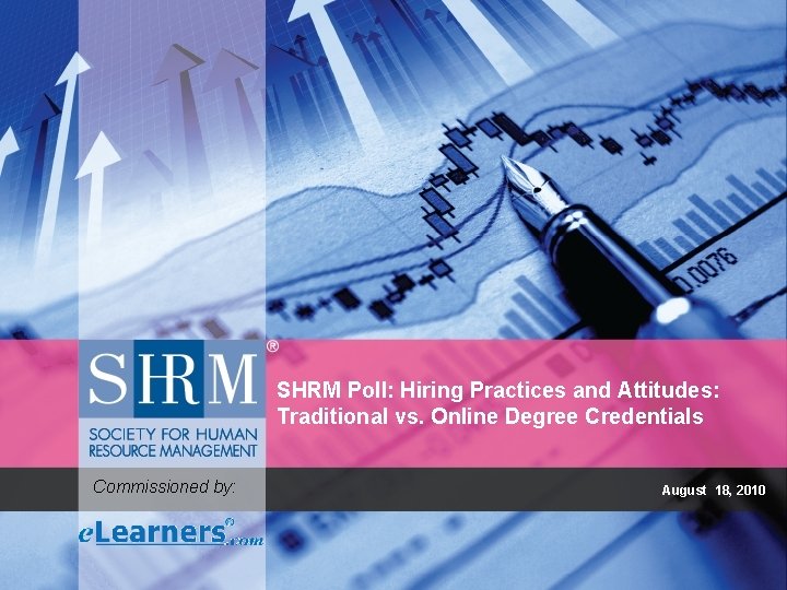 SHRM Poll: Hiring Practices and Attitudes: Traditional vs. Online Degree Credentials Commissioned by: August