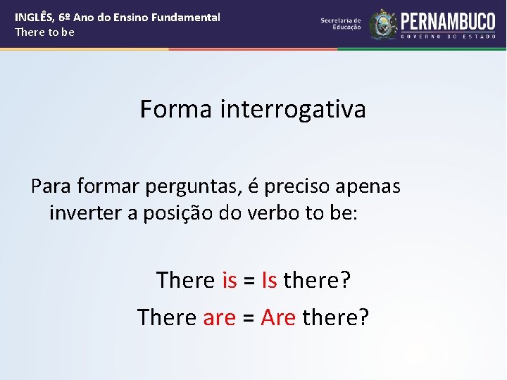 INGLÊS, 6º Ano do Ensino Fundamental There to be Forma interrogativa Para formar perguntas,