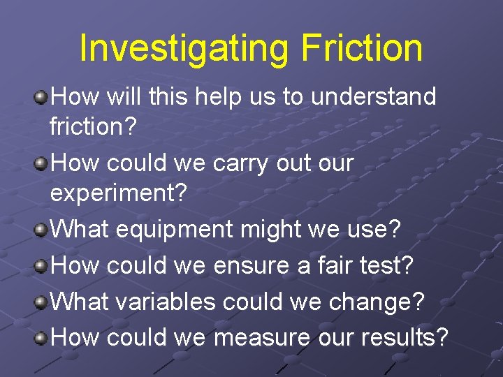 Investigating Friction How will this help us to understand friction? How could we carry Investigating Friction How will this help us to understand friction? How could we carry
