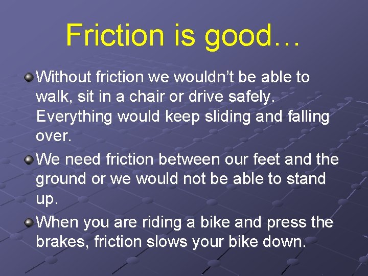 Friction is good… Without friction we wouldn’t be able to walk, sit in a Friction is good… Without friction we wouldn’t be able to walk, sit in a