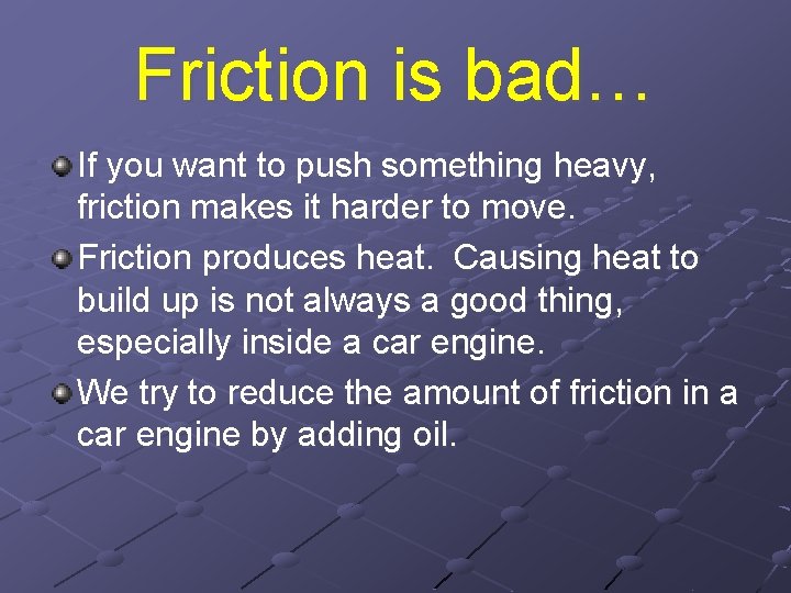 Friction is bad… If you want to push something heavy, friction makes it harder Friction is bad… If you want to push something heavy, friction makes it harder