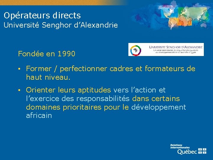 Opérateurs directs Université Senghor d’Alexandrie Fondée en 1990 • Former / perfectionner cadres et