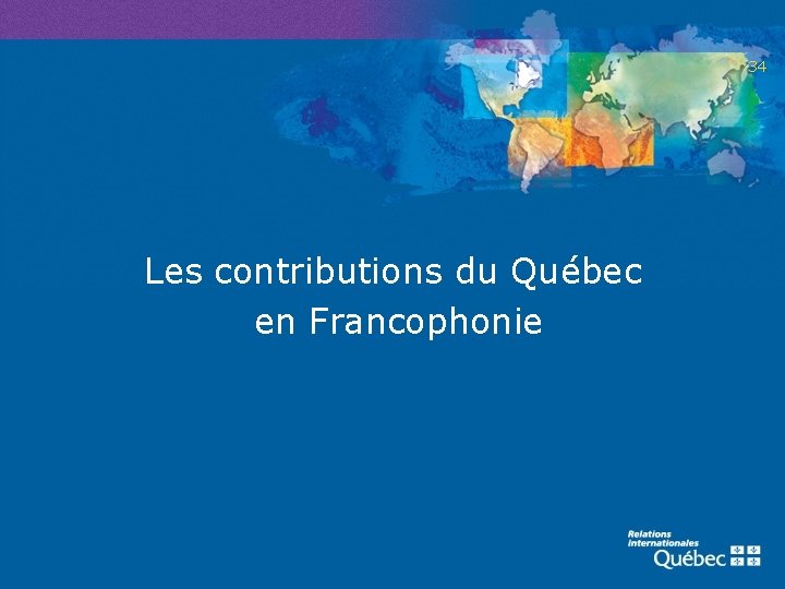 34 Les contributions du Québec en Francophonie 