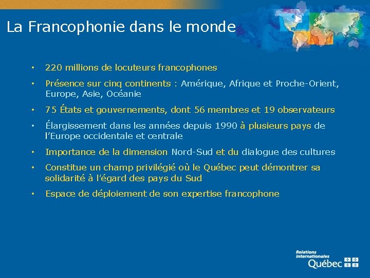 La Francophonie dans le monde • 220 millions de locuteurs francophones • Présence sur