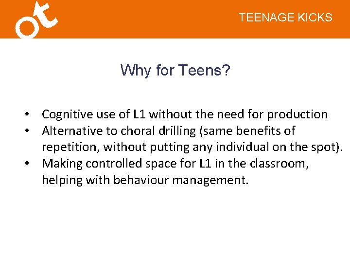 TEENAGE KICKS Why for Teens? • Cognitive use of L 1 without the need