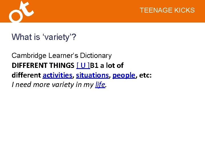 TEENAGE KICKS What is ‘variety’? Cambridge Learner’s Dictionary DIFFERENT THINGS [ U ]B 1