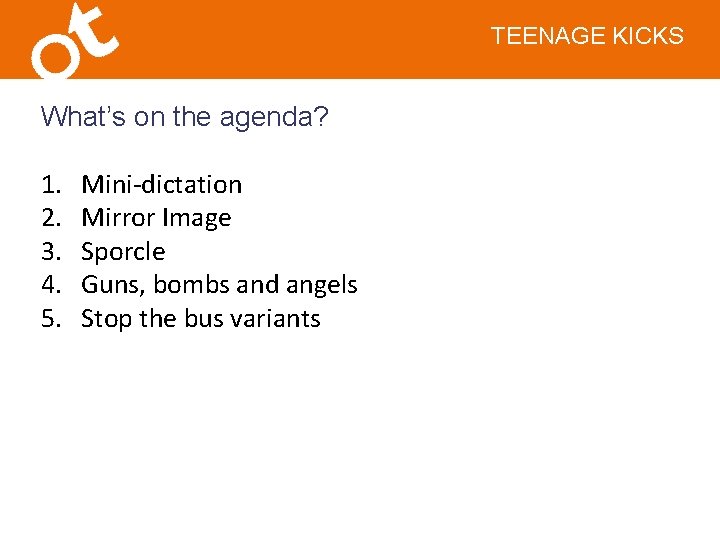 TEENAGE KICKS What’s on the agenda? 1. 2. 3. 4. 5. Mini-dictation Mirror Image