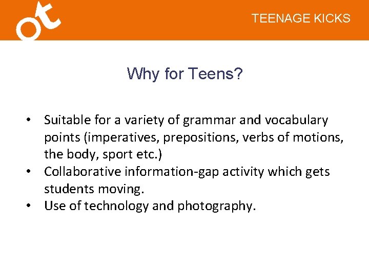 TEENAGE KICKS Why for Teens? • Suitable for a variety of grammar and vocabulary