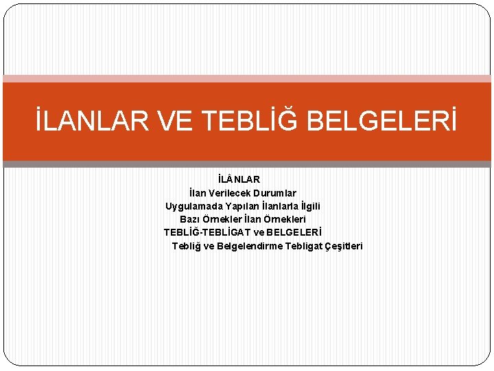 İLANLAR VE TEBLİĞ BELGELERİ İL NLAR İlan Verilecek Durumlar Uygulamada Yapılan İlanlarla İlgili Bazı