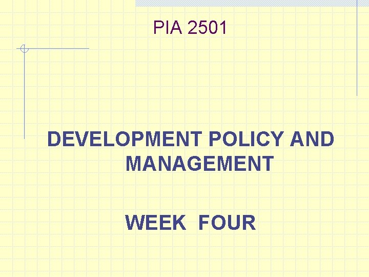 PIA 2501 DEVELOPMENT POLICY AND MANAGEMENT WEEK FOUR 