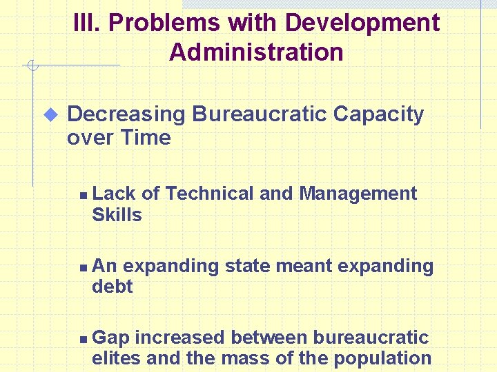 III. Problems with Development Administration u Decreasing Bureaucratic Capacity over Time n n n