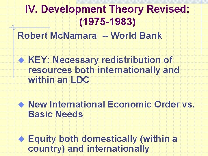 IV. Development Theory Revised: (1975 -1983) Robert Mc. Namara -- World Bank u KEY:
