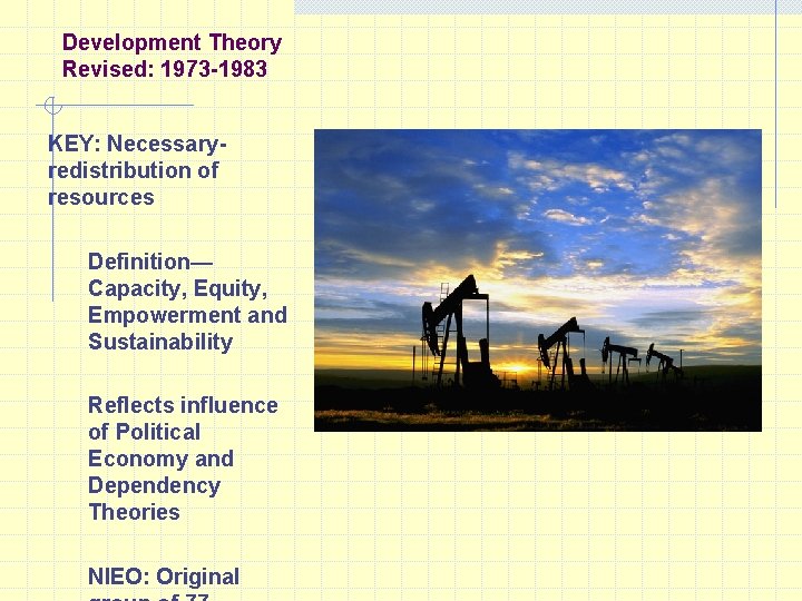 Development Theory Revised: 1973 -1983 KEY: Necessary- redistribution of resources Definition— Capacity, Equity, Empowerment