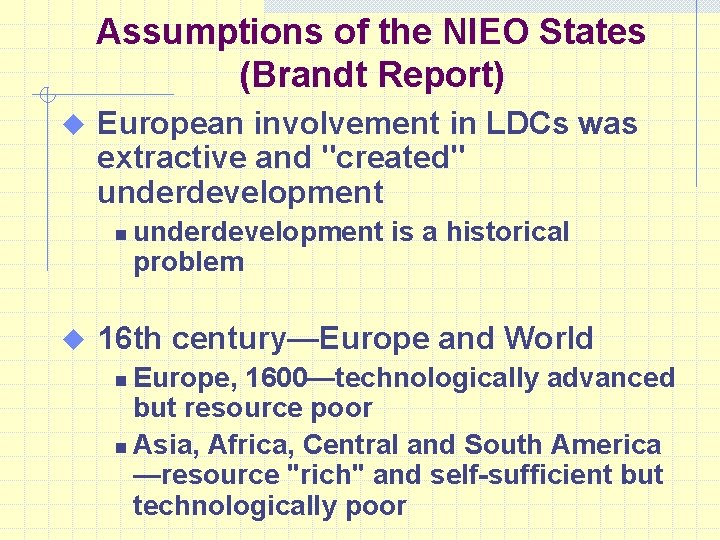 Assumptions of the NIEO States (Brandt Report) u European involvement in LDCs was extractive